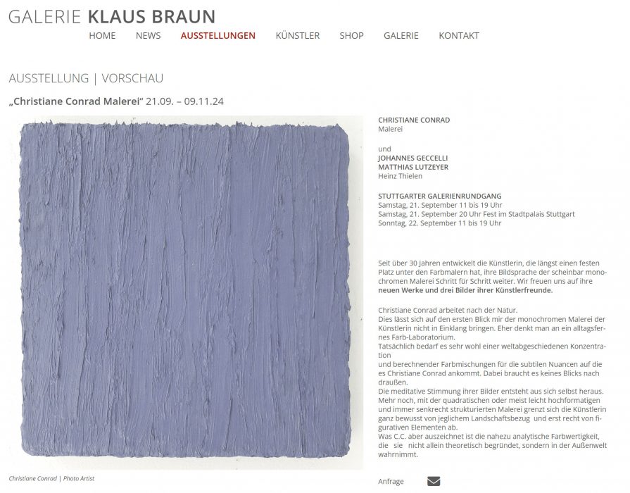 Seit über 30 Jahren entwickelt die Künstlerin, die längst einen festen Platz unter den Farbmalern hat, ihre Bildsprache der scheinbar monochromen Malerei Schritt für Schritt weiter. Wir freuen uns auf ihre neuen Werke und drei Bilder ihrer Künstlerfreunde. Christiane Conrad arbeitet nach der Natur. Dies lässt sich auf den ersten Blick mir der monochromen Malerei der Künstlerin nicht in Einklang bringen. Eher denkt man an ein alltagsfernes Farb-Laboratorium. Tatsächlich bedarf es sehr wohl einer weltabgeschiedenen Konzentration und berechnender Farbmischungen für die subtilen Nuancen auf die es Christiane Conrad ankommt. Dabei braucht es keines Blicks nach draußen. Die meditative Stimmung ihrer Bilder entsteht aus sich selbst heraus. Mehr noch, mit der quadratischen oder meist leicht hochformatigen und immer senkrecht strukturierten Malerei grenzt sich die Künstlerin ganz bewusst von jeglichem Landschaftsbezug und erst recht von figurativen Elementen ab. Was C.C. aber auszeichnet ist die nahezu analytische Farbwertigkeit, die sie nicht allein theoretisch begründet, sondern in der Außenwelt wahrnimmt.